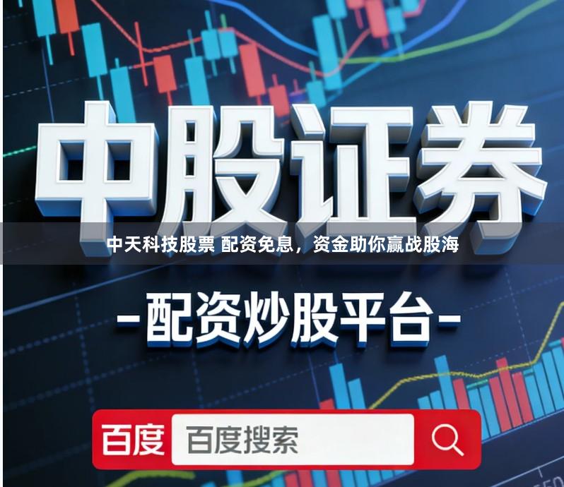 中天科技股票 配资免息,资金助你赢战股海