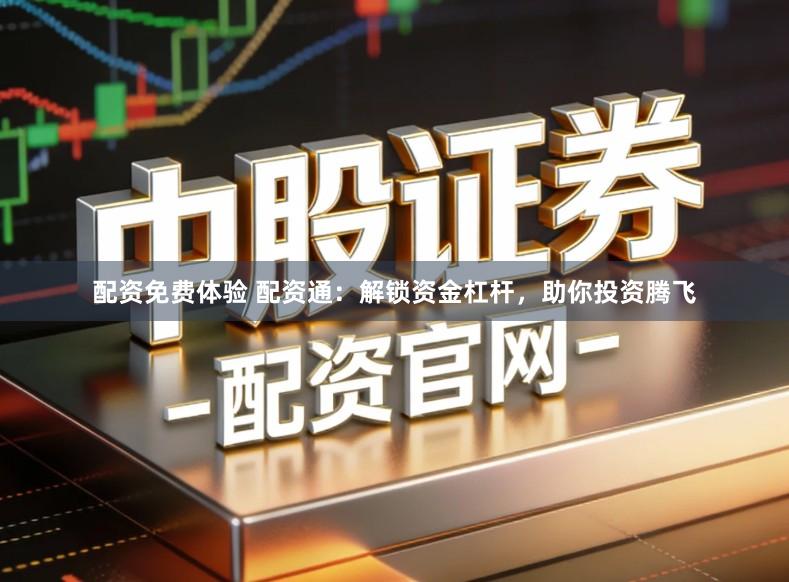 配资免费体验 配资通:解锁资金杠杆,助你投资腾飞