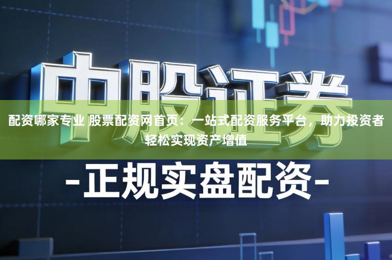 配资哪家专业 股票配资网首页:一站式配资服务平台,助力投资者轻松实现资产增值