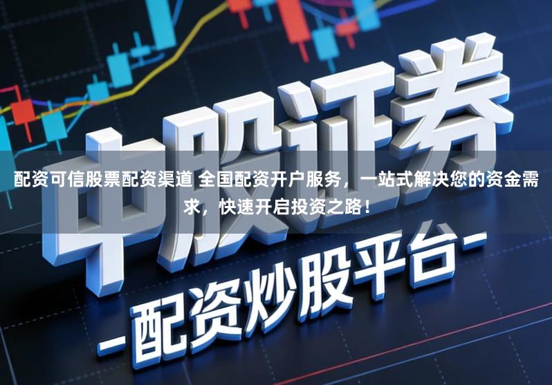 配资可信股票配资渠道 全国配资开户服务,一站式解决您的资金需求,快速开启投资之路!