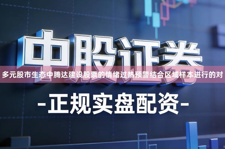 多元股市生态中腾达建设股票的情绪过热预警结合区域样本进行的对