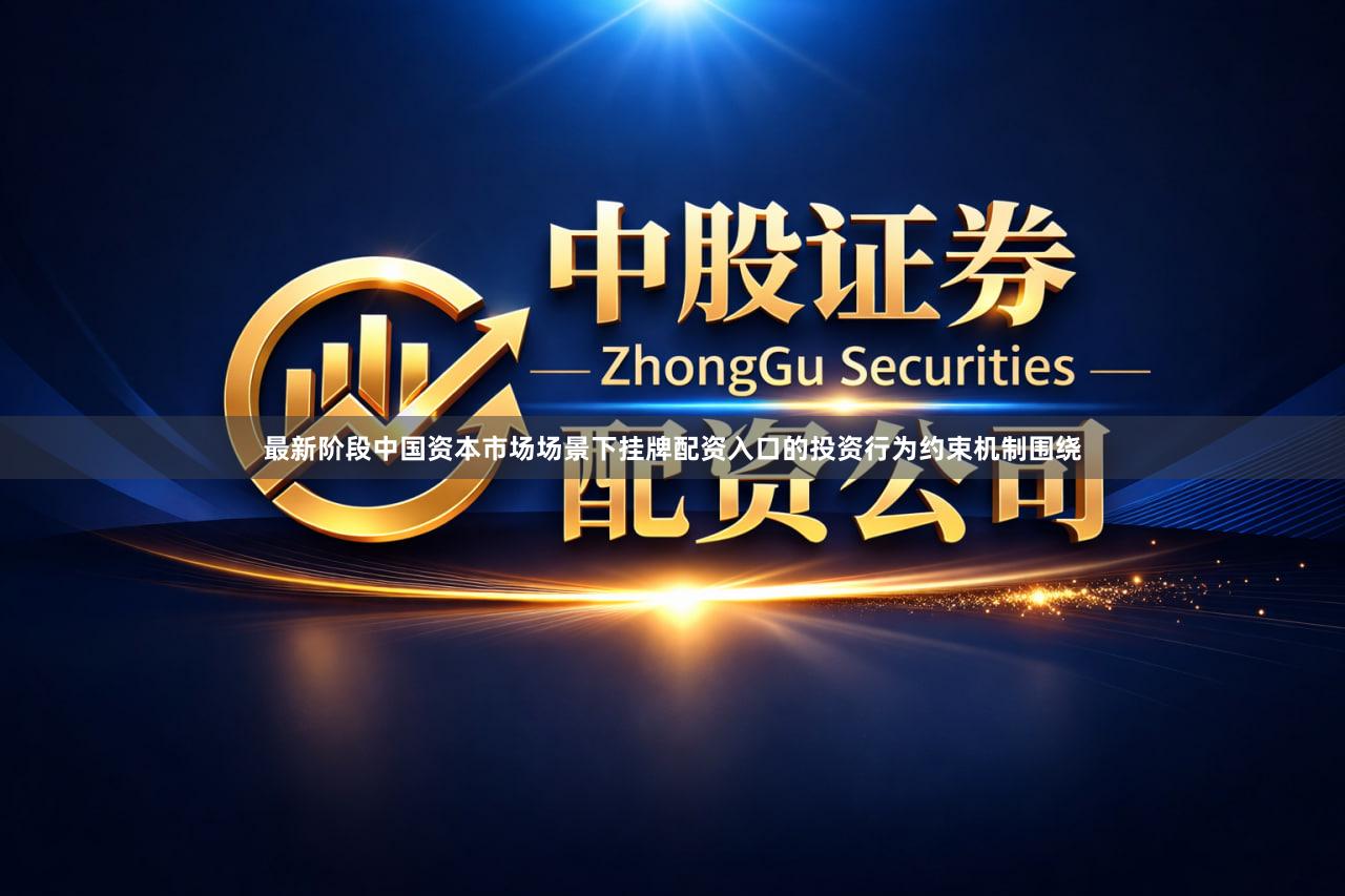 最新阶段中国资本市场场景下挂牌配资入口的投资行为约束机制围绕
