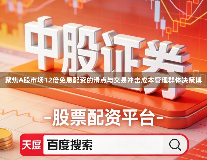 聚焦A股市场12倍免息配资的滑点与交易冲击成本管理群体决策博