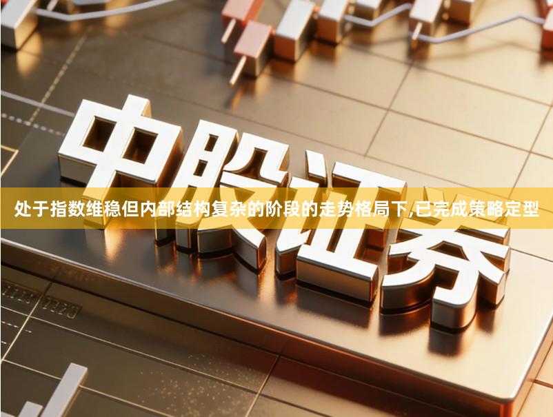 处于指数维稳但内部结构复杂的阶段的走势格局下,已完成策略定型