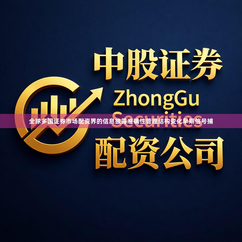 全球多国证券市场配资界的信息披露准确性管理结构变化早期信号捕