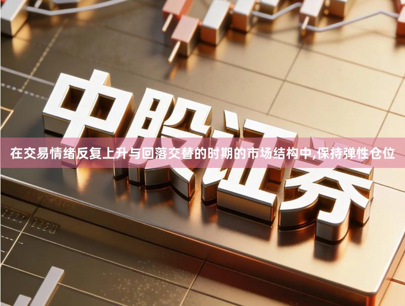 在交易情绪反复上升与回落交替的时期的市场结构中,保持弹性仓位
