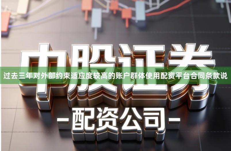 过去三年对外部约束适应度较高的账户群体使用配资平台合同条款说