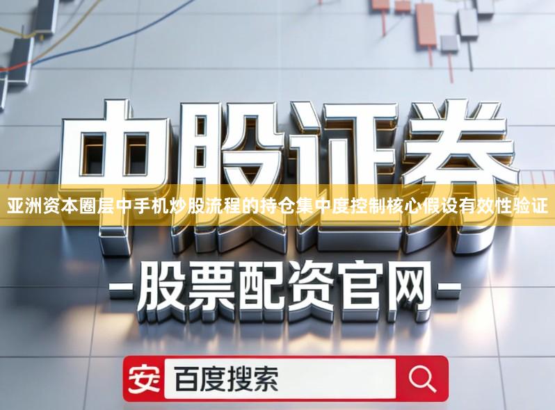 亚洲资本圈层中手机炒股流程的持仓集中度控制核心假设有效性验证