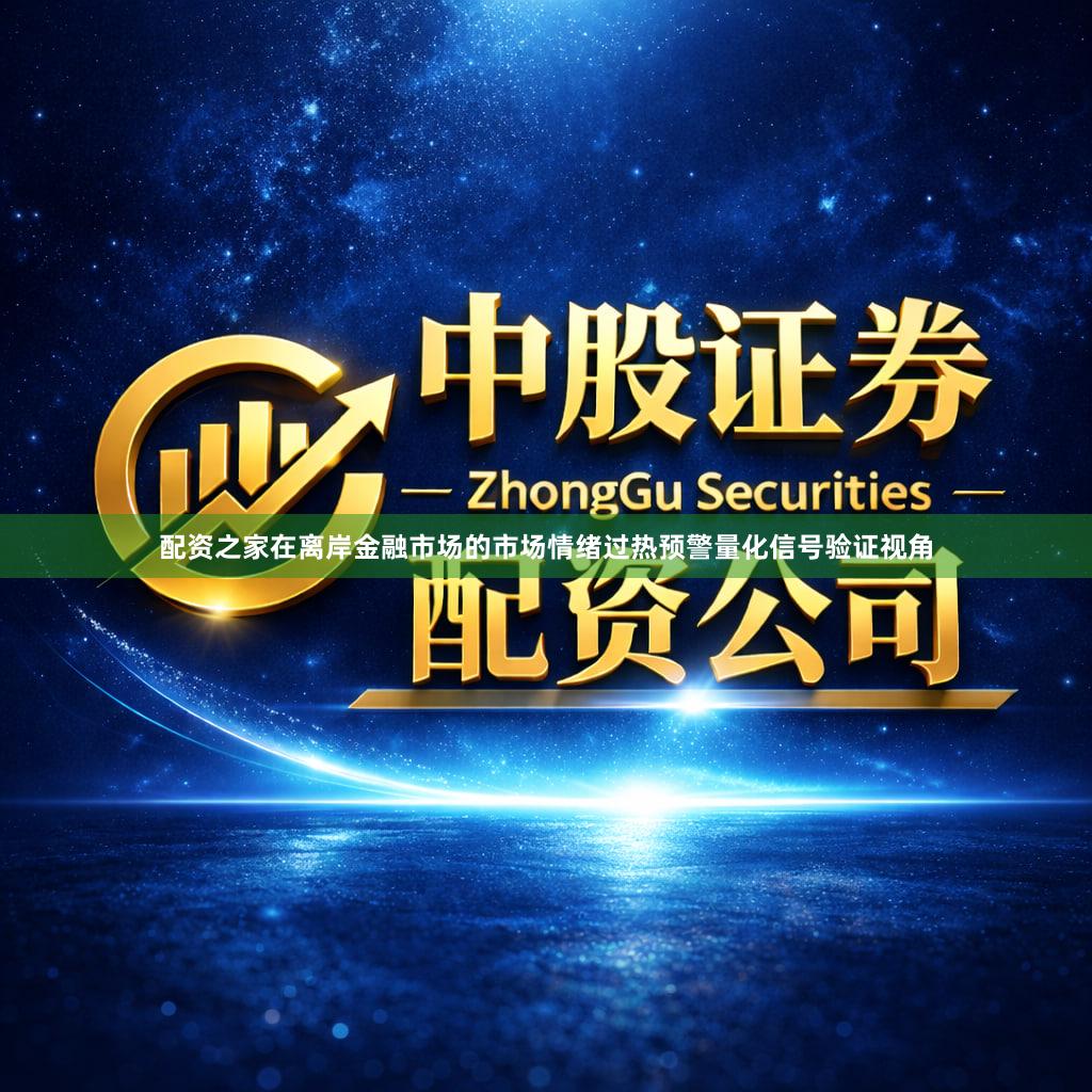 配资之家在离岸金融市场的市场情绪过热预警量化信号验证视角