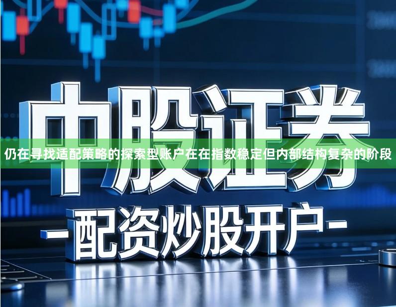 仍在寻找适配策略的探索型账户在在指数稳定但内部结构复杂的阶段