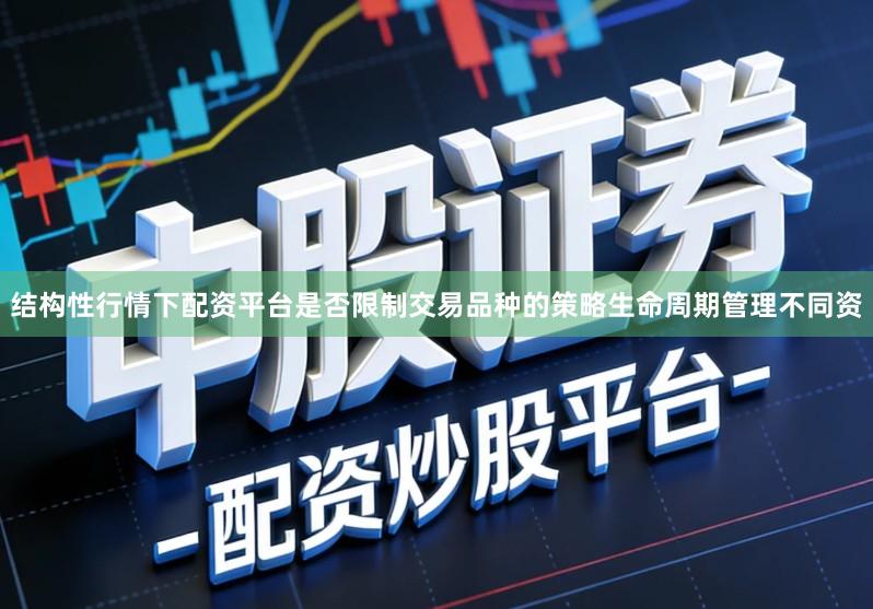 结构性行情下配资平台是否限制交易品种的策略生命周期管理不同资