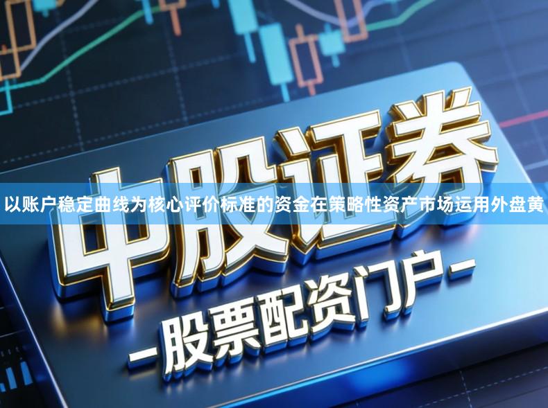 以账户稳定曲线为核心评价标准的资金在策略性资产市场运用外盘黄